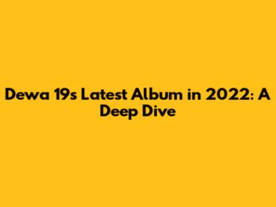Dewa 19's Latest Album in 2022: A Deep Dive