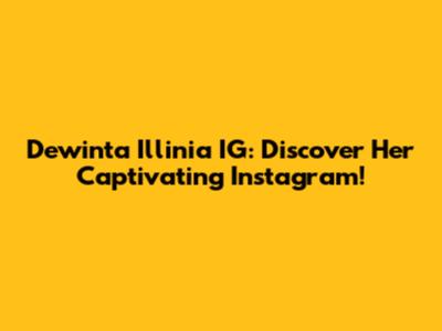 Dewinta Illinia IG: Discover Her Captivating Instagram!