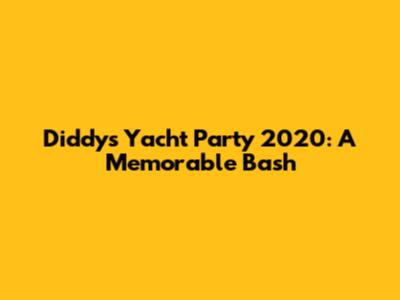 Diddy's Yacht Party 2020: A Memorable Bash