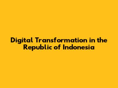 Digital Transformation in the Republic of Indonesia