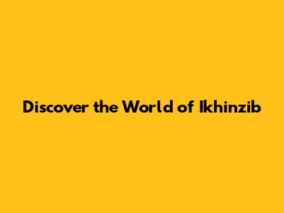 Discover the World of Ikhinzib