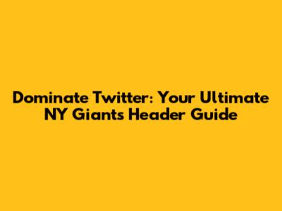 Dominate Twitter: Your Ultimate NY Giants Header Guide