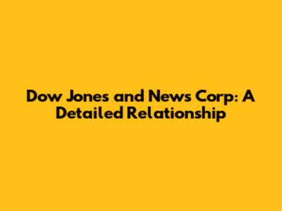Dow Jones and News Corp: A Detailed Relationship