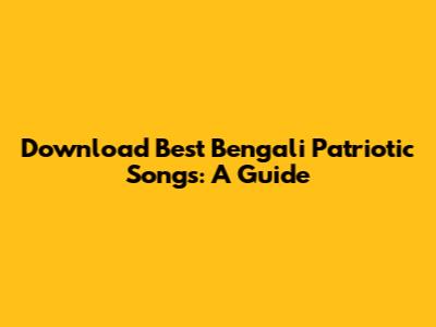 Download Best Bengali Patriotic Songs: A Guide