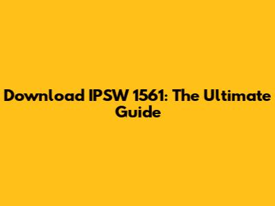 Download IPSW 1561: The Ultimate Guide