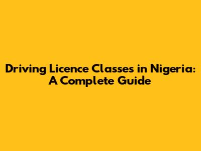 Driving Licence Classes in Nigeria: A Complete Guide