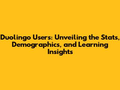 Duolingo Users: Unveiling the Stats, Demographics, and Learning Insights