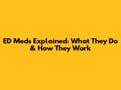 ED Meds Explained: What They Do & How They Work