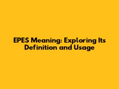 EPES Meaning: Exploring Its Definition and Usage