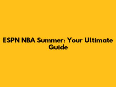 ESPN NBA Summer: Your Ultimate Guide