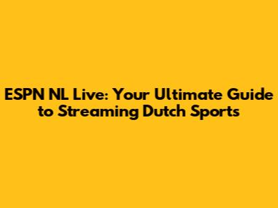 ESPN NL Live: Your Ultimate Guide to Streaming Dutch Sports