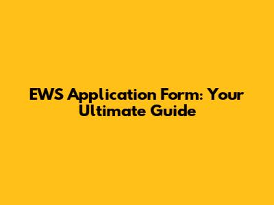 EWS Application Form: Your Ultimate Guide