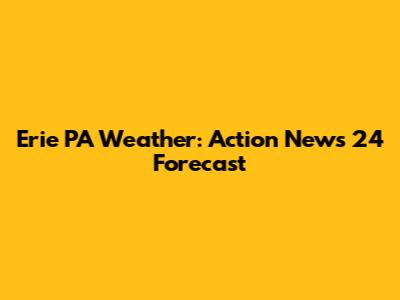 Erie PA Weather: Action News 24 Forecast