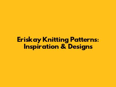 Eriskay Knitting Patterns: Inspiration & Designs