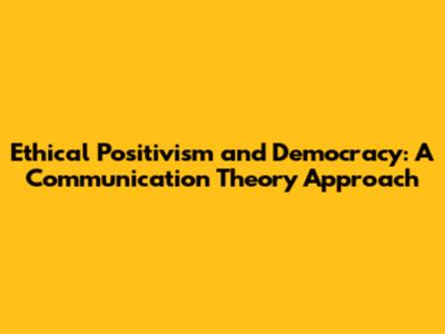 Ethical Positivism and Democracy: A Communication Theory Approach