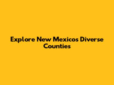 Explore New Mexico's Diverse Counties