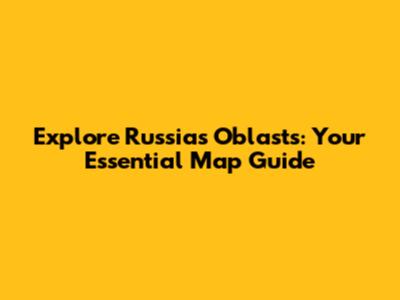 Explore Russia's Oblasts: Your Essential Map Guide