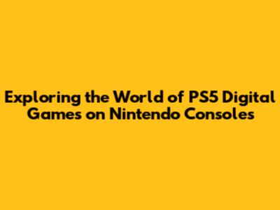 Exploring the World of PS5 Digital Games on Nintendo Consoles