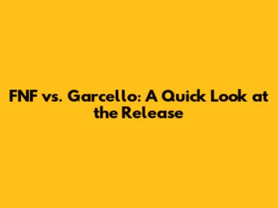 FNF vs. Garcello: A Quick Look at the Release