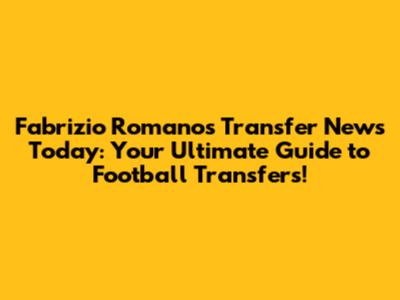 Fabrizio Romano's Transfer News Today: Your Ultimate Guide to Football Transfers!