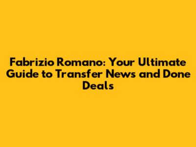 Fabrizio Romano: Your Ultimate Guide to Transfer News and Done Deals