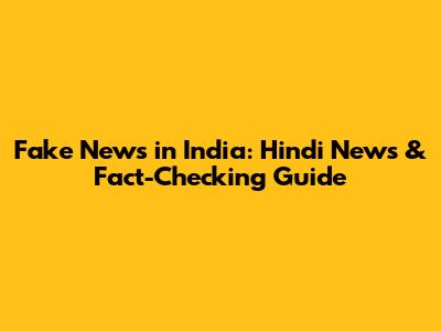 Fake News in India: Hindi News & Fact-Checking Guide