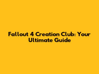 Fallout 4 Creation Club: Your Ultimate Guide