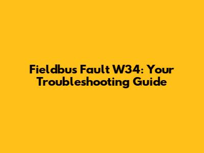 Fieldbus Fault W34: Your Troubleshooting Guide