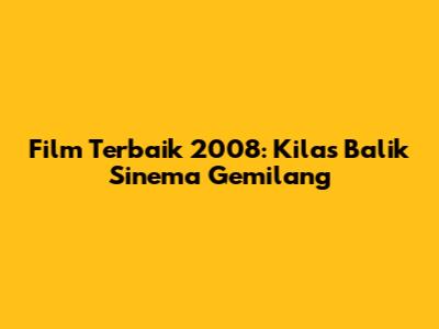 Film Terbaik 2008: Kilas Balik Sinema Gemilang