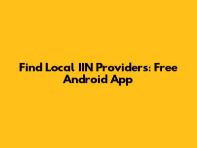 Find Local IIN Providers: Free Android App
