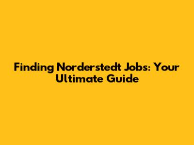 Finding Norderstedt Jobs: Your Ultimate Guide