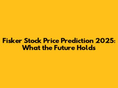 Fisker Stock Price Prediction 2025: What the Future Holds