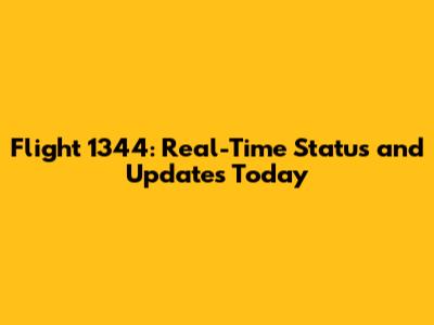 Flight 1344: Real-Time Status and Updates Today