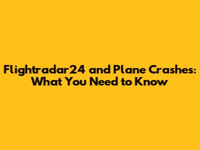 Flightradar24 and Plane Crashes: What You Need to Know