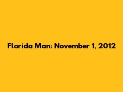 Florida Man: November 1, 2012