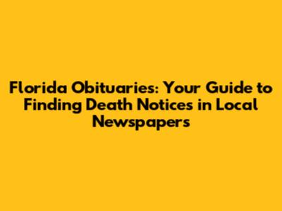 Florida Obituaries: Your Guide to Finding Death Notices in Local Newspapers