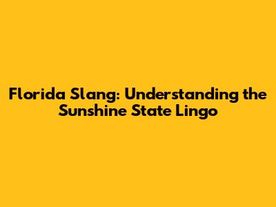 Florida Slang: Understanding the Sunshine State Lingo