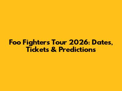 Foo Fighters Tour 2026: Dates, Tickets & Predictions