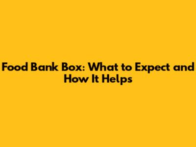Food Bank Box: What to Expect and How It Helps
