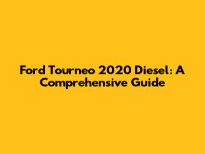 Ford Tourneo 2020 Diesel: A Comprehensive Guide
