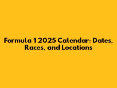 Formula 1 2025 Calendar: Dates, Races, and Locations