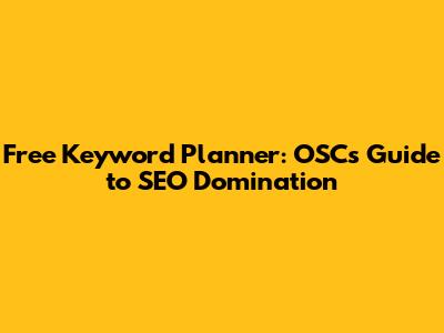 Free Keyword Planner: OSC's Guide to SEO Domination