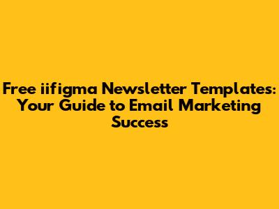 Free iifigma Newsletter Templates: Your Guide to Email Marketing Success