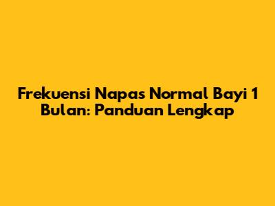 Frekuensi Napas Normal Bayi 1 Bulan: Panduan Lengkap