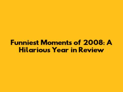 Funniest Moments of 2008: A Hilarious Year in Review