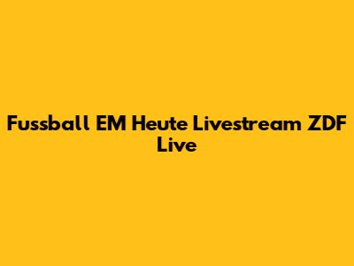 Fussball EM Heute Livestream ZDF Live