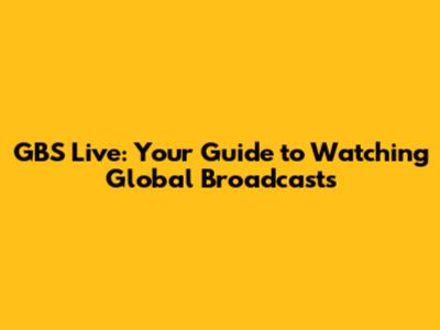 GBS Live: Your Guide to Watching Global Broadcasts