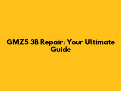 GMZ5 3B Repair: Your Ultimate Guide