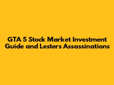 GTA 5 Stock Market Investment Guide and Lester's Assassinations