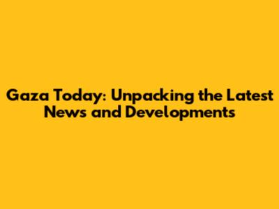 Gaza Today: Unpacking the Latest News and Developments